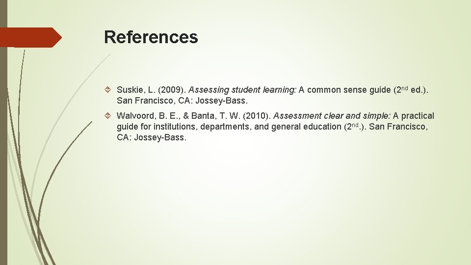 References Suskie, L. (2009). Assessing student learning: A common sense guide (2 nd ed.