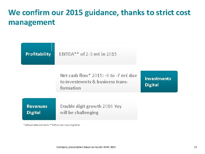 We confirm our 2015 guidance, thanks to strict cost management Profitability EBITDA** of 2