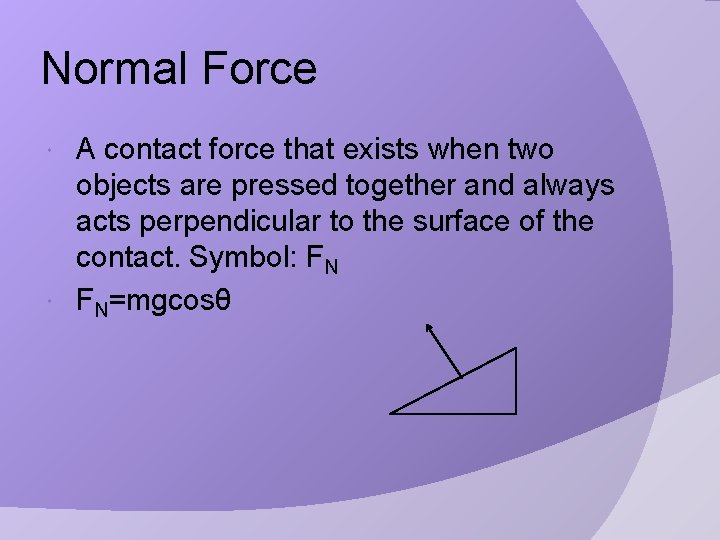 Normal Force A contact force that exists when two objects are pressed together and