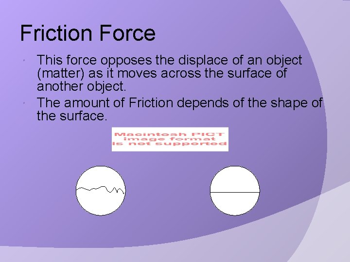 Friction Force This force opposes the displace of an object (matter) as it moves