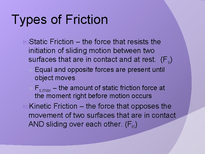 Types of Friction Static Friction – the force that resists the initiation of sliding