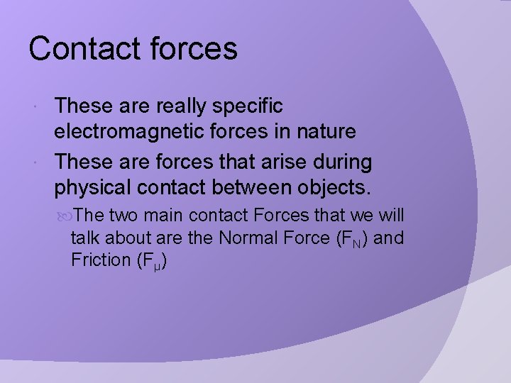 Contact forces These are really specific electromagnetic forces in nature These are forces that
