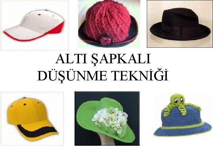 ALTI ŞAPKALI DÜŞÜNME TEKNİĞİ 