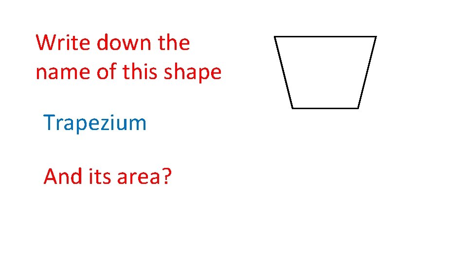 Write down the name of this shape Trapezium And its area? 