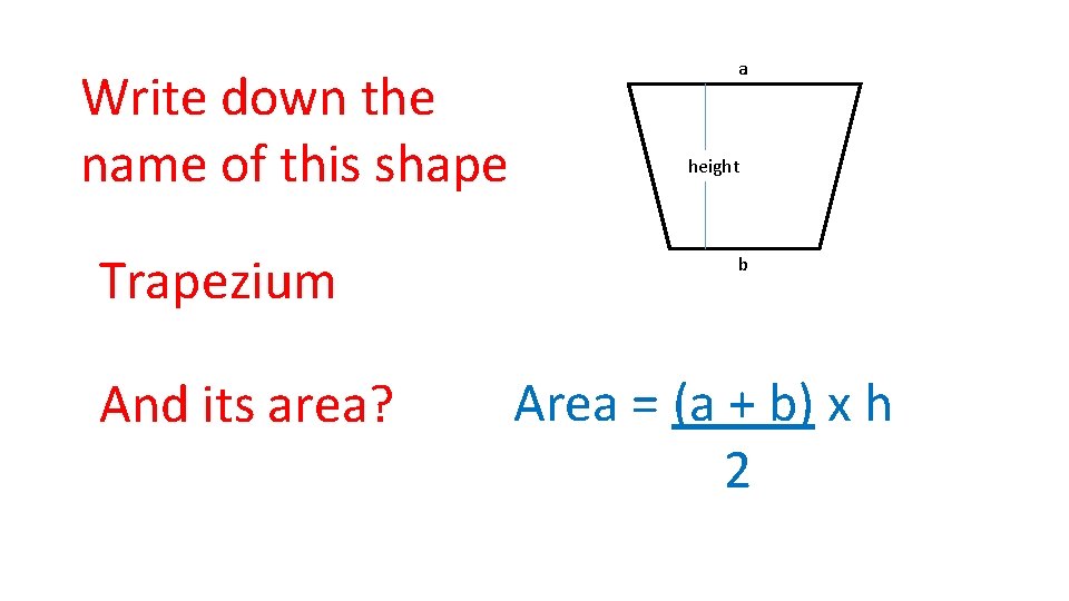 Write down the name of this shape Trapezium And its area? a height b