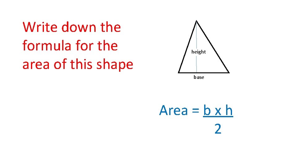 Write down the formula for the area of this shape height base Area =