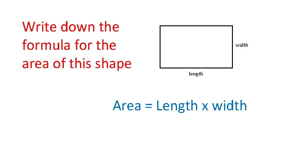 Write down the formula for the area of this shape width length Area =