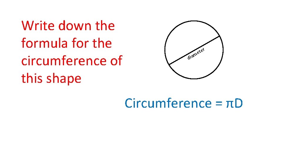 Write down the formula for the circumference of this shape r te e m