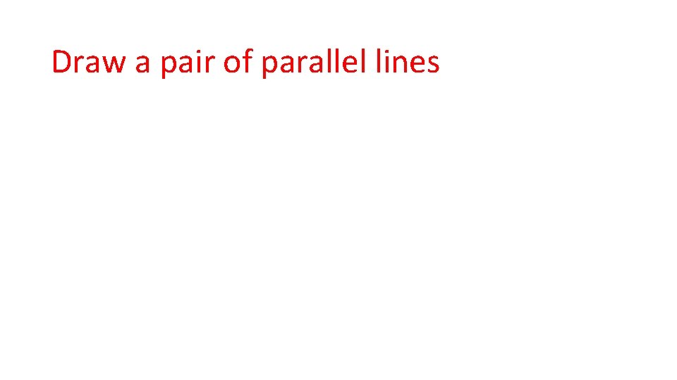 Draw a pair of parallel lines 