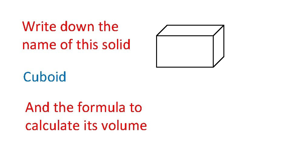 Write down the name of this solid Cuboid And the formula to calculate its