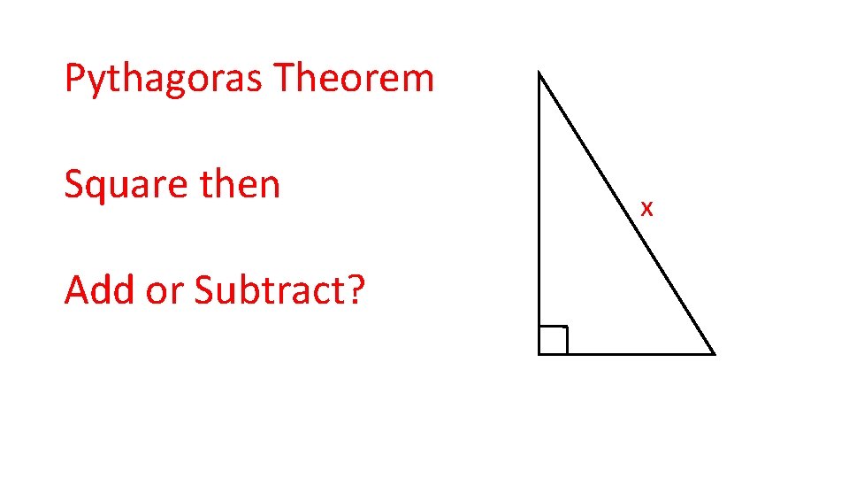 Pythagoras Theorem Square then Add or Subtract? x 