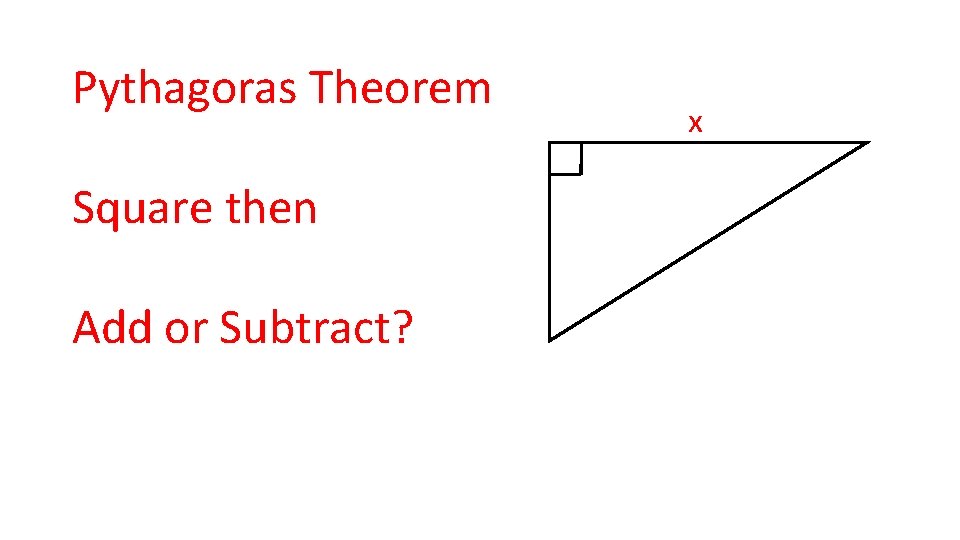 Pythagoras Theorem Square then Add or Subtract? x 