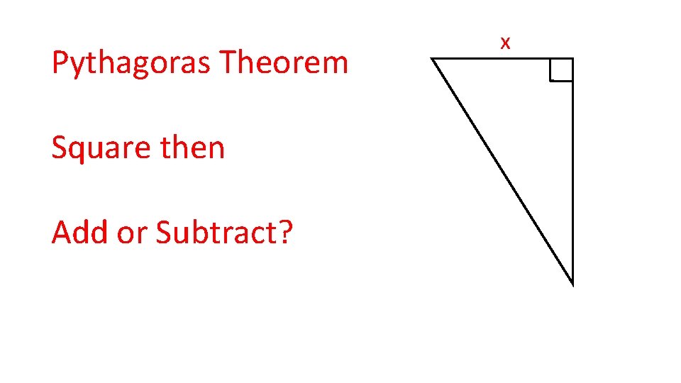 Pythagoras Theorem Square then Add or Subtract? x 