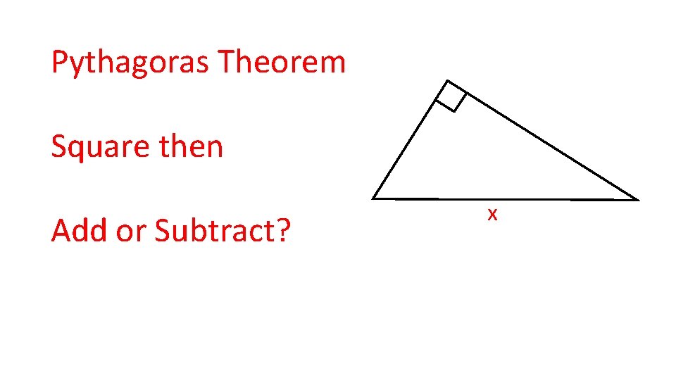 Pythagoras Theorem Square then Add or Subtract? x 