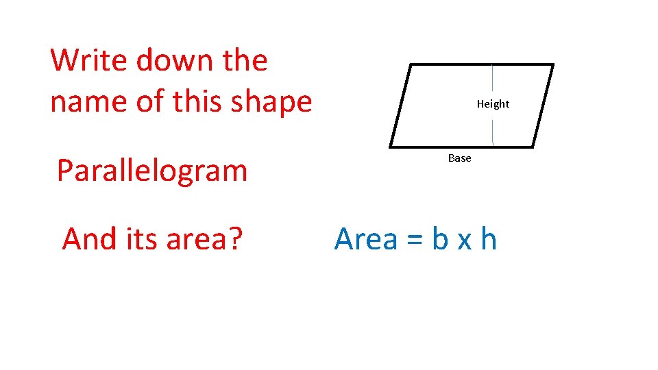 Write down the name of this shape Parallelogram And its area? Height Base Area