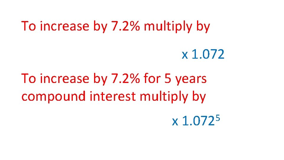 To increase by 7. 2% multiply by x 1. 072 To increase by 7.