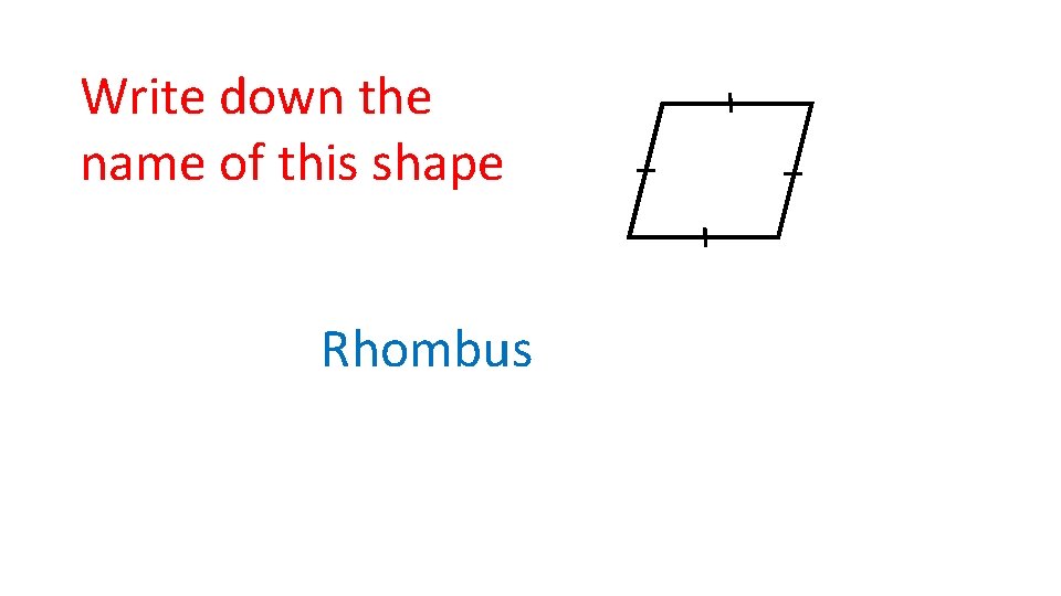 Write down the name of this shape Rhombus 