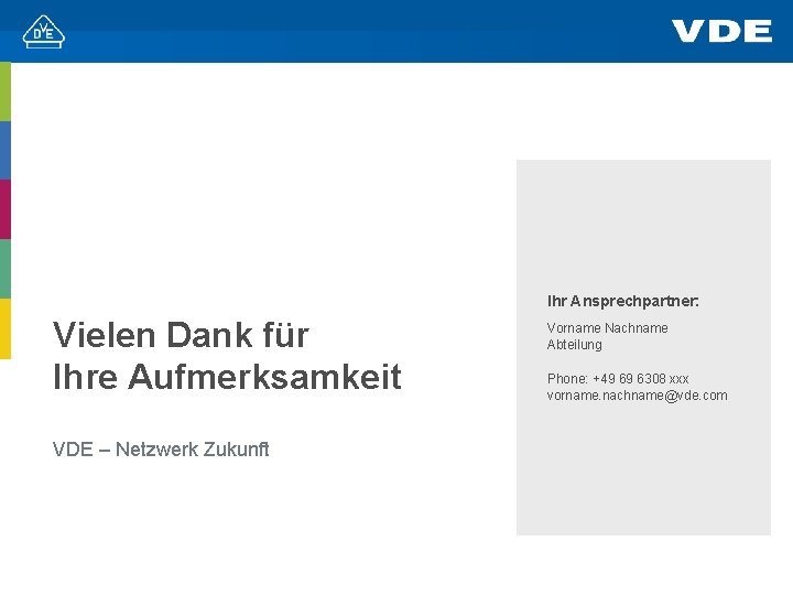 Ihr Ansprechpartner: Vielen Dank für Ihre Aufmerksamkeit VDE – Netzwerk Zukunft Vorname Nachname Abteilung