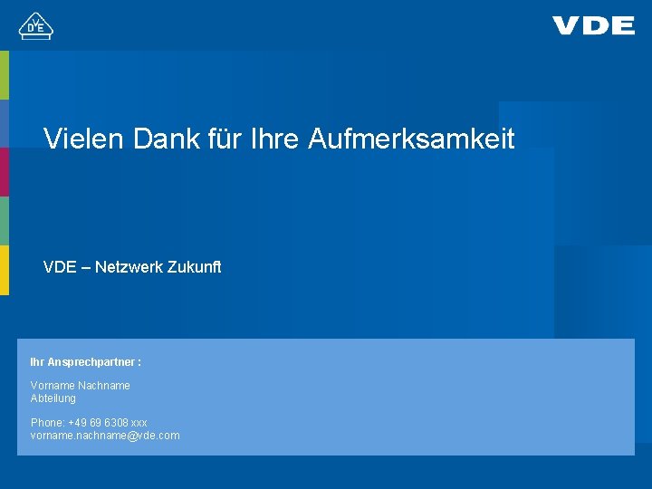 Vielen Dank für Ihre Aufmerksamkeit VDE – Netzwerk Zukunft Ihr Ansprechpartner : Vorname Nachname