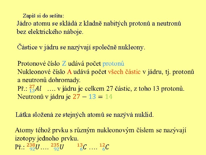 Zapiš si do sešitu: Jádro atomu se skládá z kladně nabitých protonů a neutronů