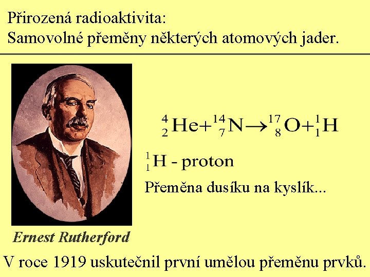 Přirozená radioaktivita: Samovolné přeměny některých atomových jader. Přeměna dusíku na kyslík. . . Ernest