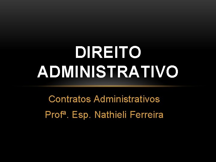 DIREITO ADMINISTRATIVO Contratos Administrativos Profª. Esp. Nathieli Ferreira 
