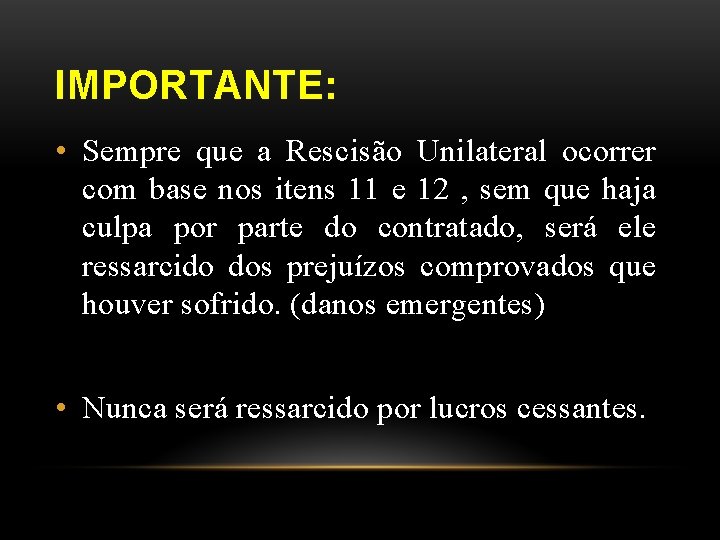 IMPORTANTE: • Sempre que a Rescisão Unilateral ocorrer com base nos itens 11 e