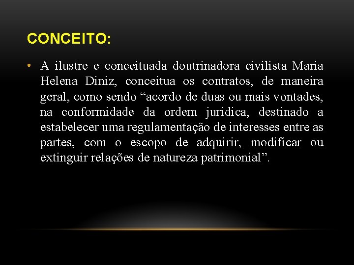 CONCEITO: • A ilustre e conceituada doutrinadora civilista Maria Helena Diniz, conceitua os contratos,