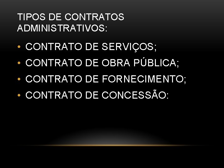 TIPOS DE CONTRATOS ADMINISTRATIVOS: • CONTRATO DE SERVIÇOS; • CONTRATO DE OBRA PÚBLICA; •