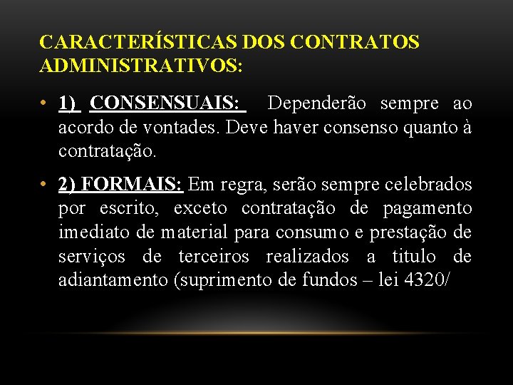 CARACTERÍSTICAS DOS CONTRATOS ADMINISTRATIVOS: • 1) CONSENSUAIS: Dependerão sempre ao acordo de vontades. Deve