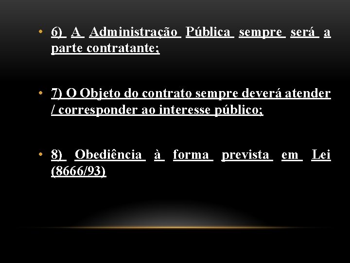  • 6) A Administração Pública sempre será a parte contratante; • 7) O