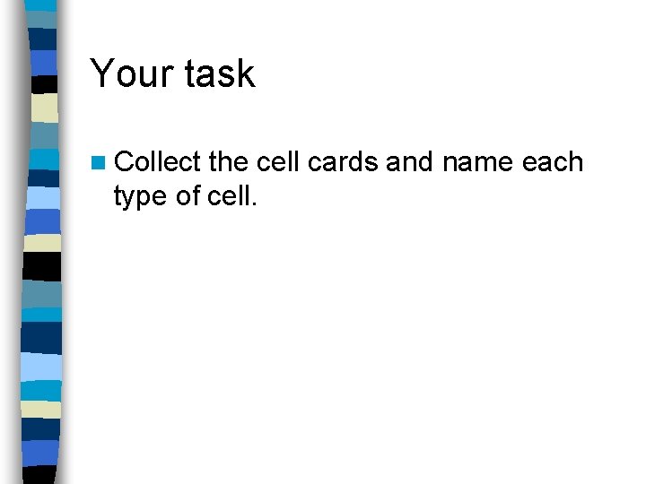 Your task n Collect the cell cards and name each type of cell. 