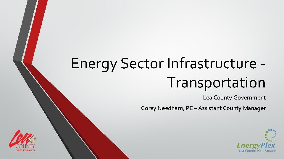 Energy Sector Infrastructure Transportation Lea County Government Corey Needham, PE – Assistant County Manager
