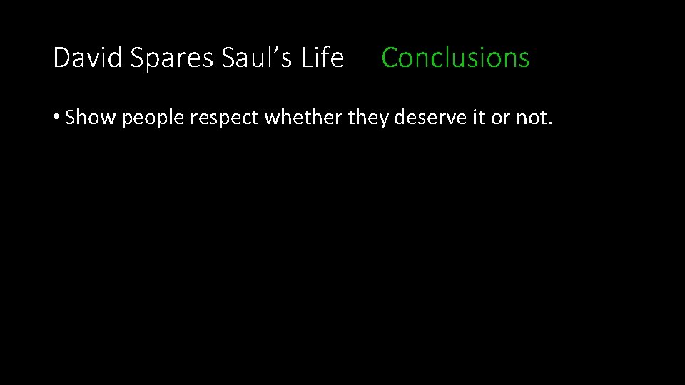 David Spares Saul’s Life Conclusions • Show people respect whether they deserve it or