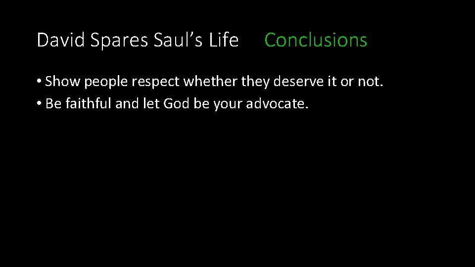 David Spares Saul’s Life Conclusions • Show people respect whether they deserve it or