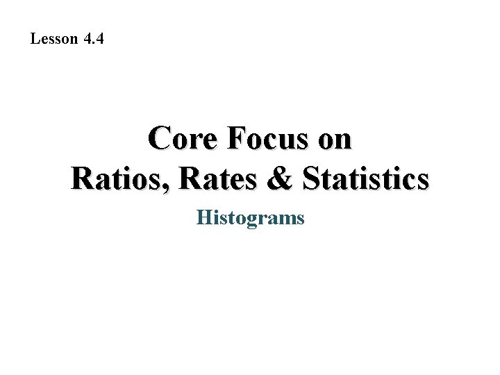 Lesson 4. 4 Core Focus on Ratios, Rates & Statistics Histograms 