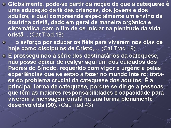 Globalmente, pode-se partir da noção de que a catequese é uma educação da fé