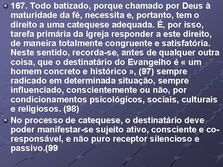 167. Todo batizado, porque chamado por Deus à maturidade da fé, necessita e, portanto,