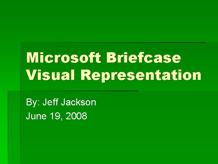Microsoft Briefcase Visual Representation By: Jeff Jackson June 19, 2008 