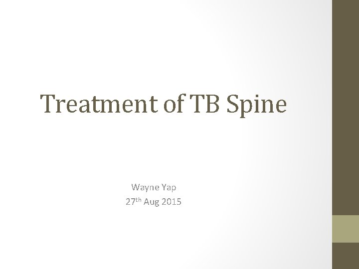 Treatment of TB Spine Wayne Yap 27 th Aug 2015 