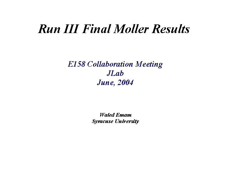 Run III Final Moller Results E 158 Collaboration Meeting JLab June, 2004 Waled Emam