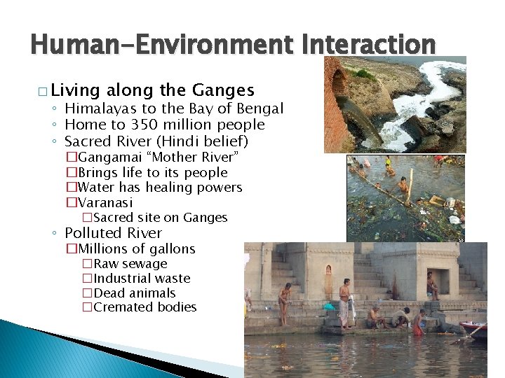 Human-Environment Interaction � Living along the Ganges ◦ Himalayas to the Bay of Bengal