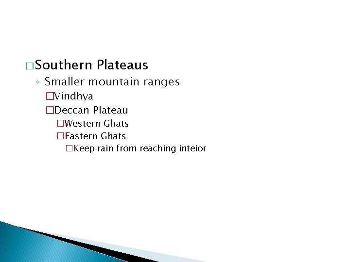 � Southern Plateaus ◦ Smaller mountain ranges �Vindhya �Deccan Plateau �Western Ghats �Eastern Ghats