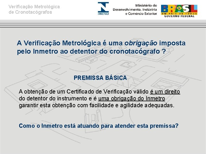 Verificação Metrológica de Cronotacógrafos A Verificação Metrológica é uma obrigação imposta pelo Inmetro ao