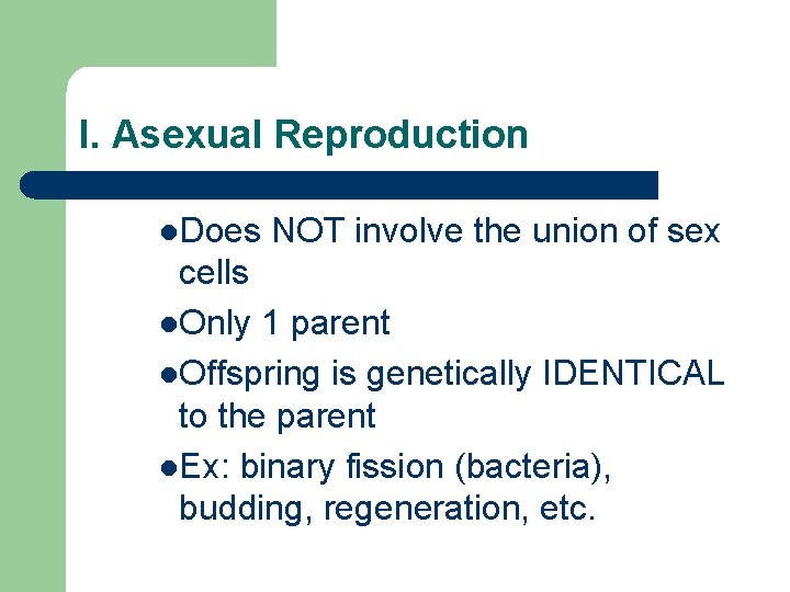 I. Asexual Reproduction Does NOT involve the union of sex cells Only 1 parent