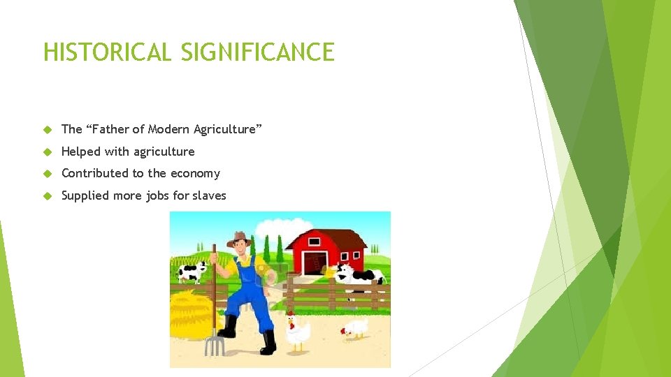 HISTORICAL SIGNIFICANCE The “Father of Modern Agriculture” Helped with agriculture Contributed to the economy