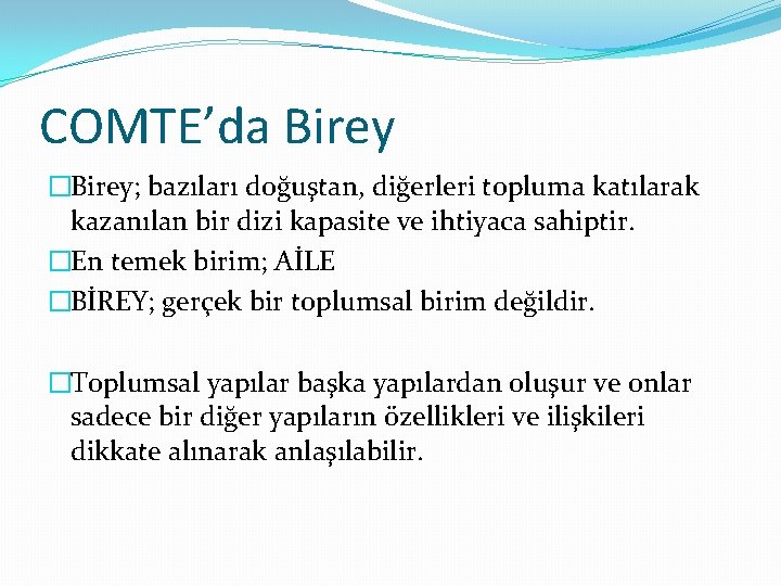 COMTE’da Birey �Birey; bazıları doğuştan, diğerleri topluma katılarak kazanılan bir dizi kapasite ve ihtiyaca