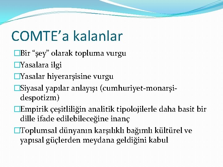 COMTE’a kalanlar �Bir “şey” olarak topluma vurgu �Yasalara ilgi �Yasalar hiyerarşisine vurgu �Siyasal yapılar