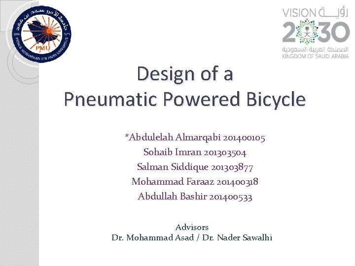 Design of a Pneumatic Powered Bicycle *Abdulelah Almarqabi 201400105 Sohaib Imran 201303504 Salman Siddique