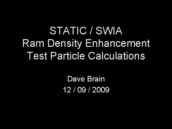 STATIC / SWIA Ram Density Enhancement Test Particle Calculations Dave Brain 12 / 09